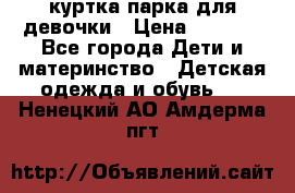 куртка парка для девочки › Цена ­ 1 500 - Все города Дети и материнство » Детская одежда и обувь   . Ненецкий АО,Амдерма пгт